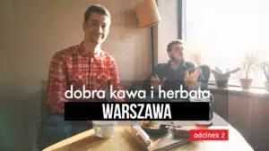 Gdzie wybrać się na dobrą kawę i herbatę w Warszawie? (odcinek 1)